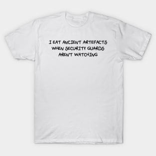 I Eat Ancient Artefacts When Security Guards Aren't Watching (Scratchy Font) T-Shirt